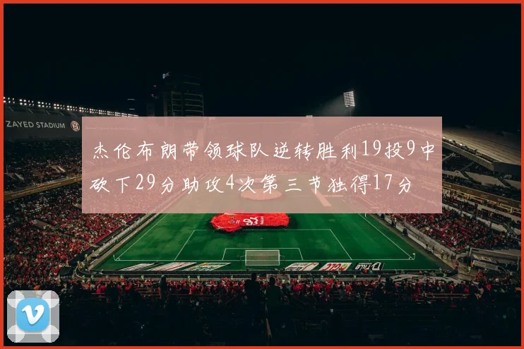 杰伦布朗带领球队逆转胜利19投9中砍下29分助攻4次第三节独得17分