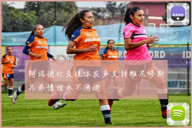 阿诺德社交媒体发声支持维尼修斯兄弟情谊永不消逝